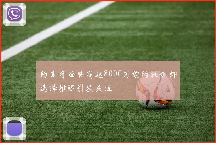 约基奇面临高达8000万续约机会却选择推迟引发关注