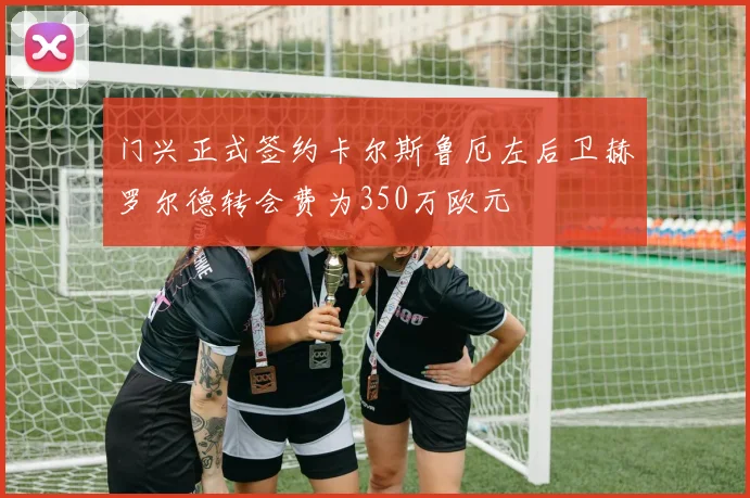 门兴正式签约卡尔斯鲁厄左后卫赫罗尔德转会费为350万欧元